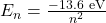 E_n=\frac{-13.6\ \mathrm{eV}}{n^2}