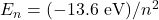 E_n=(-13.6\ \mathrm{eV})/n^2