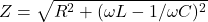 \displaystyle Z = \sqrt{R^2 + (\omega L - 1/\omega C)^2}