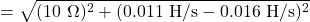 \displaystyle = \sqrt{(10\ \mathrm \Omega)^2 + (0.011\ \mathrm{H/s} - 0.016\ \mathrm{H/s})^2}