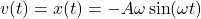 v(t)=x′(t)=-A \omega \sin⁡(\omega t)