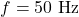 f=50\ \mathrm{Hz}