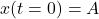 x(t=0)=A