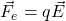 \vec{F}_e=q\vec{E}