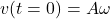 v(t=0)=A \omega