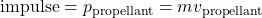 \mathrm{impulse} = p_\mathrm{propellant}=mv_\mathrm{propellant}