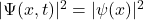 |\Psi(x,t)|^2=|\psi(x)|^2