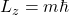 L_z=m\hbar
