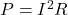 P=I^2 R