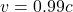 v=0.99c