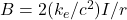 B=2(k_e/c^2)I/r