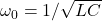 \omega_0=1/\sqrt{LC}