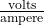 \frac{\mathrm{volts}}{\mathrm{ampere}}