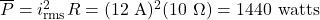 \overline P = i_\mathrm{rms}^2 R = (12\ \mathrm A)^2(10\ \mathrm \Omega) = 1440\ \mathrm{watts}