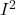 I^2