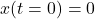 x(t=0)=0