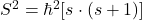 S^2=\hbar^2[s\cdot(s+1)]