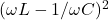 (\omega L - 1/\omega C)^2