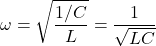 \displaystyle \omega=\sqrt{\frac{1/C}{L}}=\frac{1}{\sqrt{LC}}