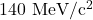 140\ \mathrm{MeV/c^2}