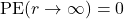 \mathrm{PE}(r \rightarrow \infty)=0
